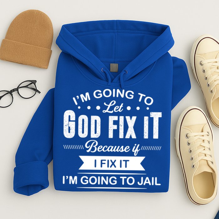I'm Going To Let God Fix It Because If I Fix It Hoodie