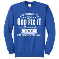 I'm Going To Let God Fix It Because If I Fix It Sweatshirt