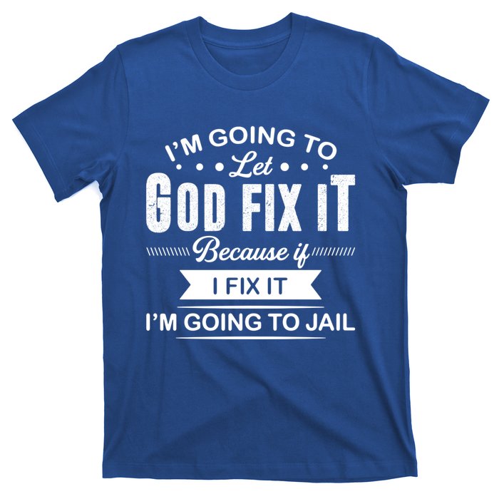 I'm Going To Let God Fix It Because If I Fix It T-Shirt