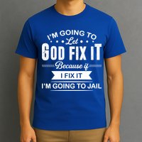 I'm Going To Let God Fix It Because If I Fix It T-Shirt