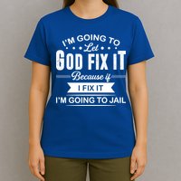 I'm Going To Let God Fix It Because If I Fix It T-Shirt