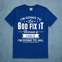 I'm Going To Let God Fix It Because If I Fix It T-Shirt
