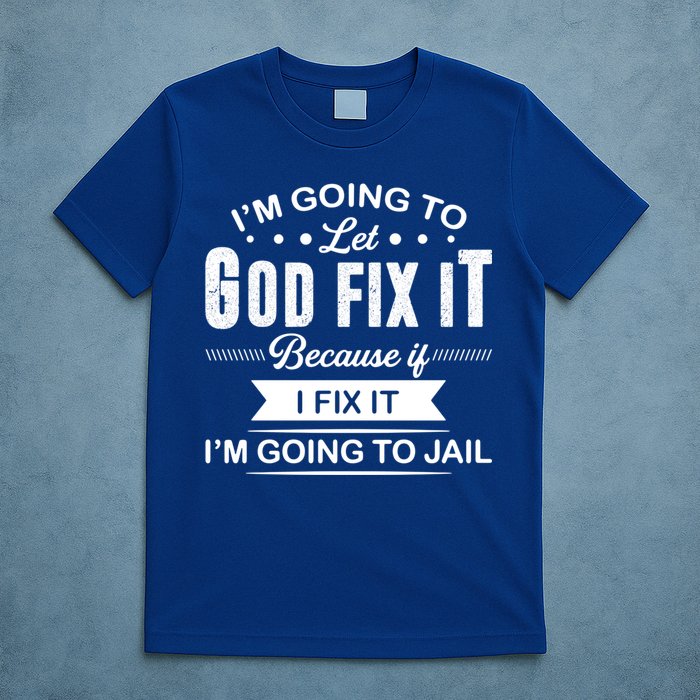 I'm Going To Let God Fix It Because If I Fix It T-Shirt