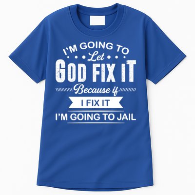 I'm Going To Let God Fix It Because If I Fix It Tall T-Shirt