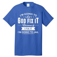 I'm Going To Let God Fix It Because If I Fix It Tall T-Shirt