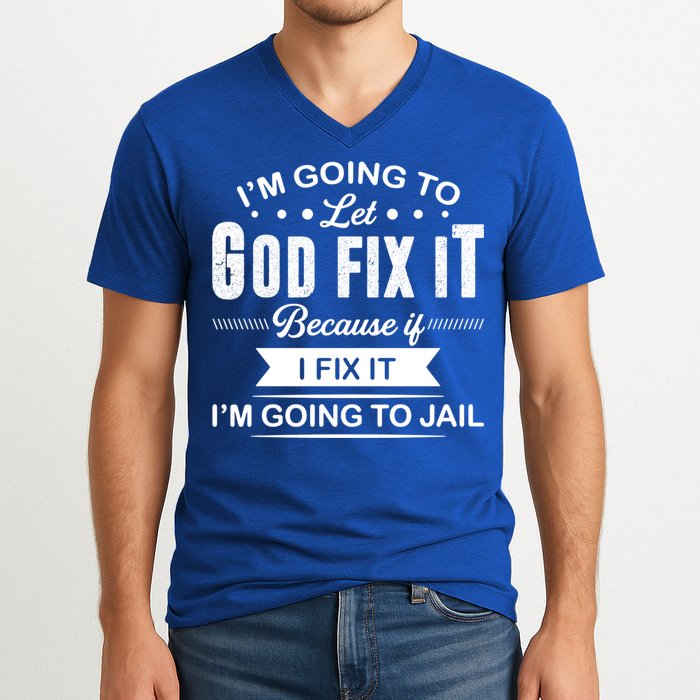 I'm Going To Let God Fix It Because If I Fix It V-Neck T-Shirt