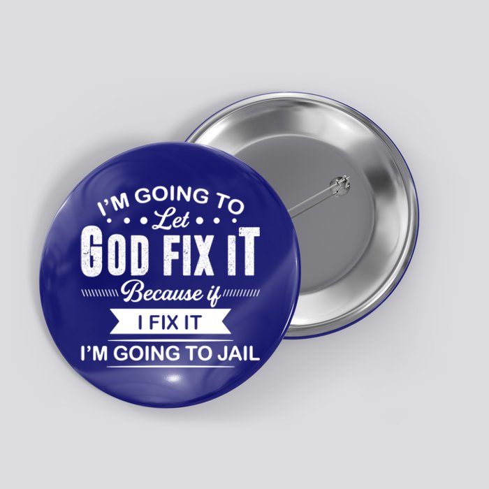 I'm Going To Let God Fix It Because If I Fix It Button