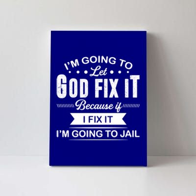 I'm Going To Let God Fix It Because If I Fix It Canvas