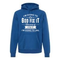 I'm Going To Let God Fix It Because If I Fix It Premium Hoodie