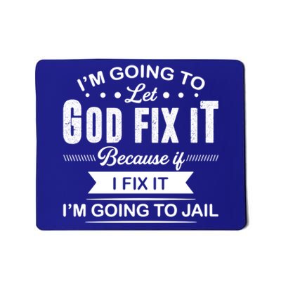 I'm Going To Let God Fix It Because If I Fix It Mousepad