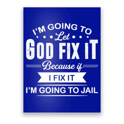 I'm Going To Let God Fix It Because If I Fix It Poster