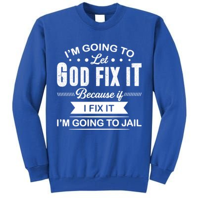 I'm Going To Let God Fix It Because If I Fix It Tall Sweatshirt
