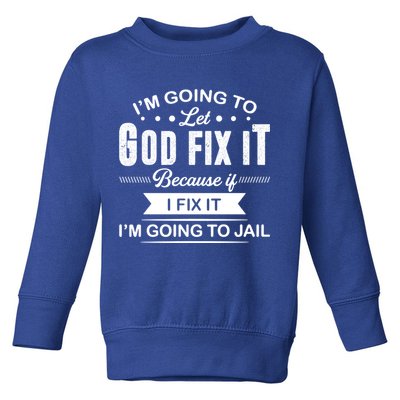 I'm Going To Let God Fix It Because If I Fix It Toddler Sweatshirt