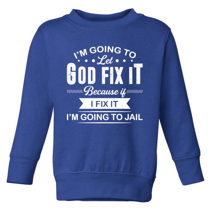 I'm Going To Let God Fix It Because If I Fix It Toddler Sweatshirt