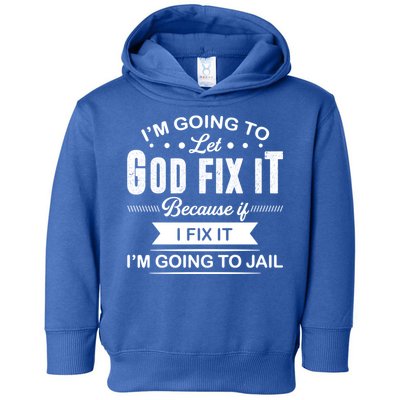 I'm Going To Let God Fix It Because If I Fix It Toddler Hoodie