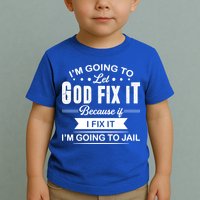 I'm Going To Let God Fix It Because If I Fix It Toddler T-Shirt