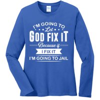 I'm Going To Let God Fix It Because If I Fix It Ladies Long Sleeve Shirt