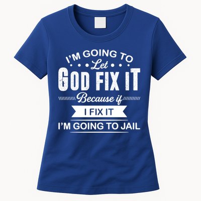 I'm Going To Let God Fix It Because If I Fix It Womens T-Shirt