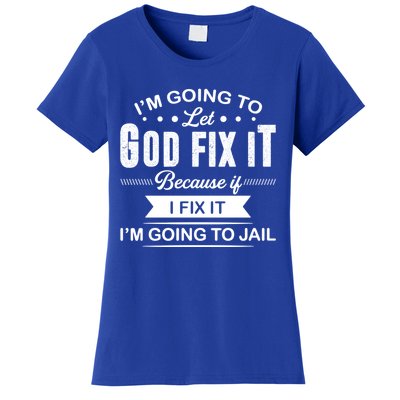 I'm Going To Let God Fix It Because If I Fix It Women's T-Shirt