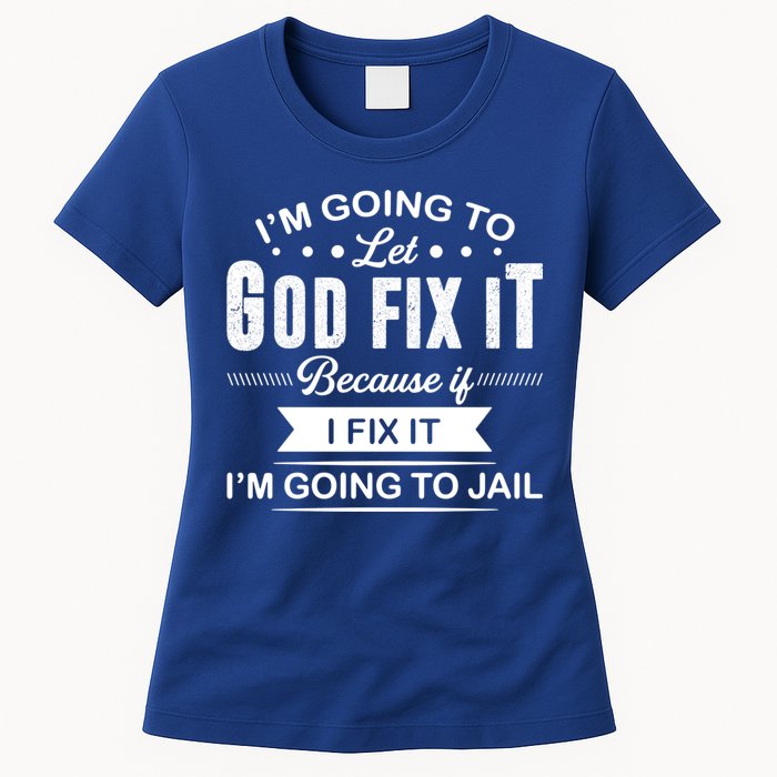 I'm Going To Let God Fix It Because If I Fix It Womens T-Shirt