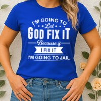 I'm Going To Let God Fix It Because If I Fix It Womens T-Shirt