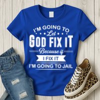 I'm Going To Let God Fix It Because If I Fix It Womens T-Shirt