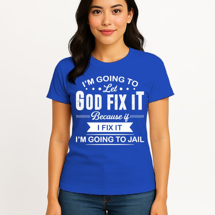 I'm Going To Let God Fix It Because If I Fix It Womens T-Shirt