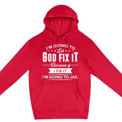 I'm Going To Let God Fix It Because If I Fix It Premium Pullover Hoodie