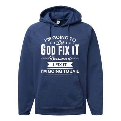 I'm Going To Let God Fix It Because If I Fix It Performance Fleece Hoodie