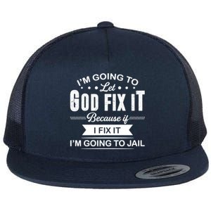 I'm Going To Let God Fix It Because If I Fix It Flat Bill Trucker Hat