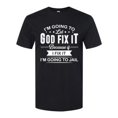 I'm Going To Let God Fix It Because If I Fix It Softstyle CVC T-Shirt