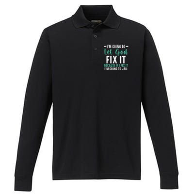 I'm Going To Let God Fix It If I Fix It I'm Going To Jail Performance Long Sleeve Polo