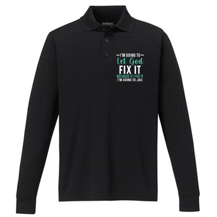 I'm Going To Let God Fix It If I Fix It I'm Going To Jail Performance Long Sleeve Polo