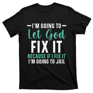 I'm Going To Let God Fix It If I Fix It I'm Going To Jail T-Shirt