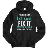 I'm Going To Let God Fix It If I Fix It I'm Going To Jail Tie Dye Hoodie