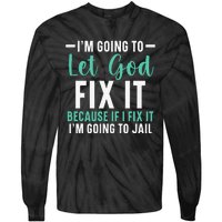 I'm Going To Let God Fix It If I Fix It I'm Going To Jail Tie-Dye Long Sleeve Shirt