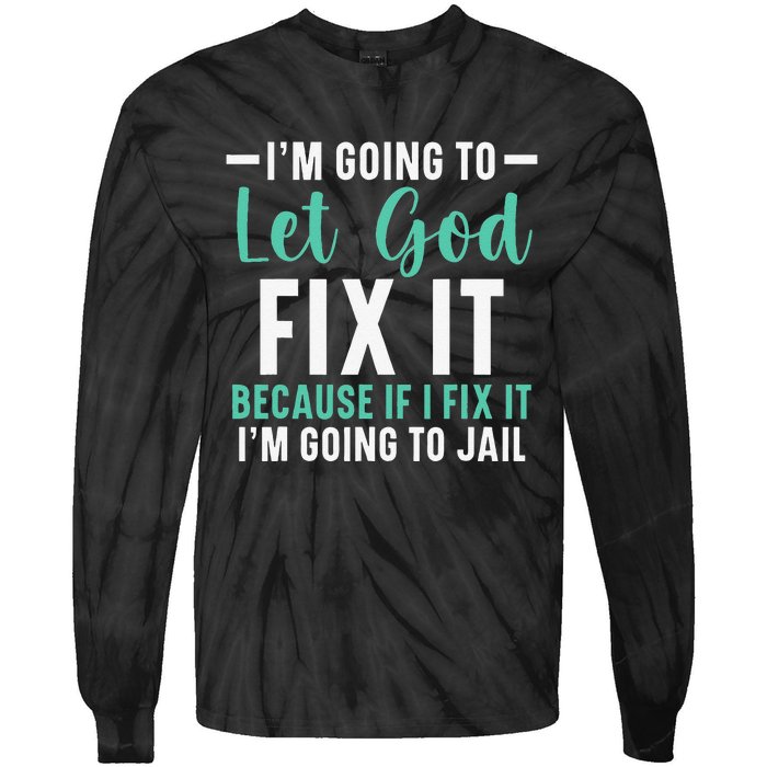 I'm Going To Let God Fix It If I Fix It I'm Going To Jail Tie-Dye Long Sleeve Shirt