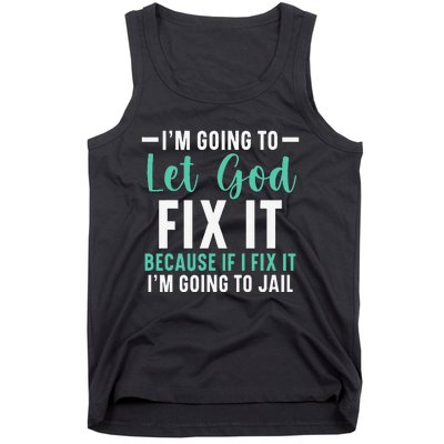 I'm Going To Let God Fix It If I Fix It I'm Going To Jail Tank Top