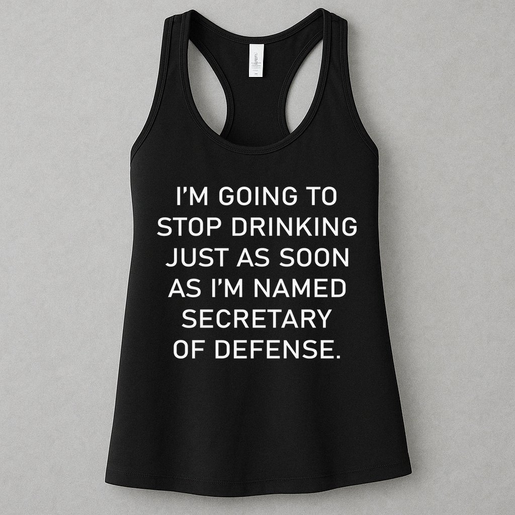 IM Going To Stop Drinking Just As Soon As IM Named Secretary Of Defense Womens Tank Top