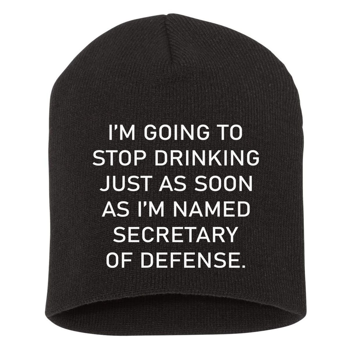 IM Going To Stop Drinking Just As Soon As IM Named Secretary Of Defense Short Acrylic Beanie