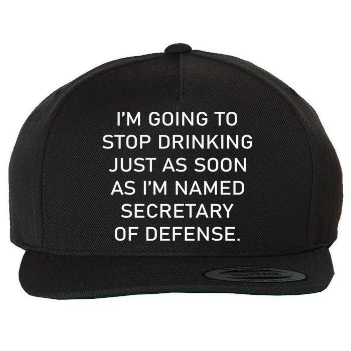 IM Going To Stop Drinking Just As Soon As IM Named Secretary Of Defense Wool Snapback Cap