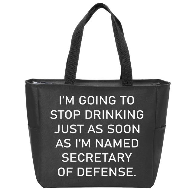 IM Going To Stop Drinking Just As Soon As IM Named Secretary Of Defense Zip Tote Bag