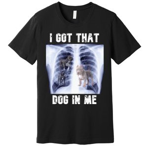 I Got That Dog In Me Xray Meme Premium T-Shirt