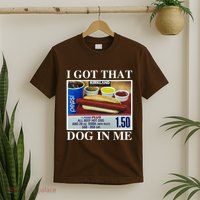 I Got That Dog In Me Funny T-Shirt