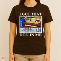 I Got That Dog In Me Funny T-Shirt