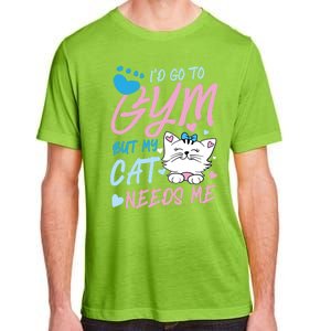 I'd Go To Gym But My Cat Needs Me Felidae Gift Meaningful Gift Adult ChromaSoft Performance T-Shirt