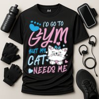 I'd Go To Gym But My Cat Needs Me Felidae Gift Meaningful Gift Cooling Performance Crew T-Shirt
