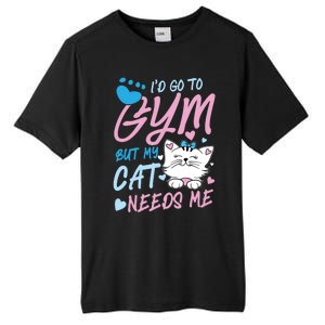 I'd Go To Gym But My Cat Needs Me Felidae Gift Meaningful Gift Tall Fusion ChromaSoft Performance T-Shirt