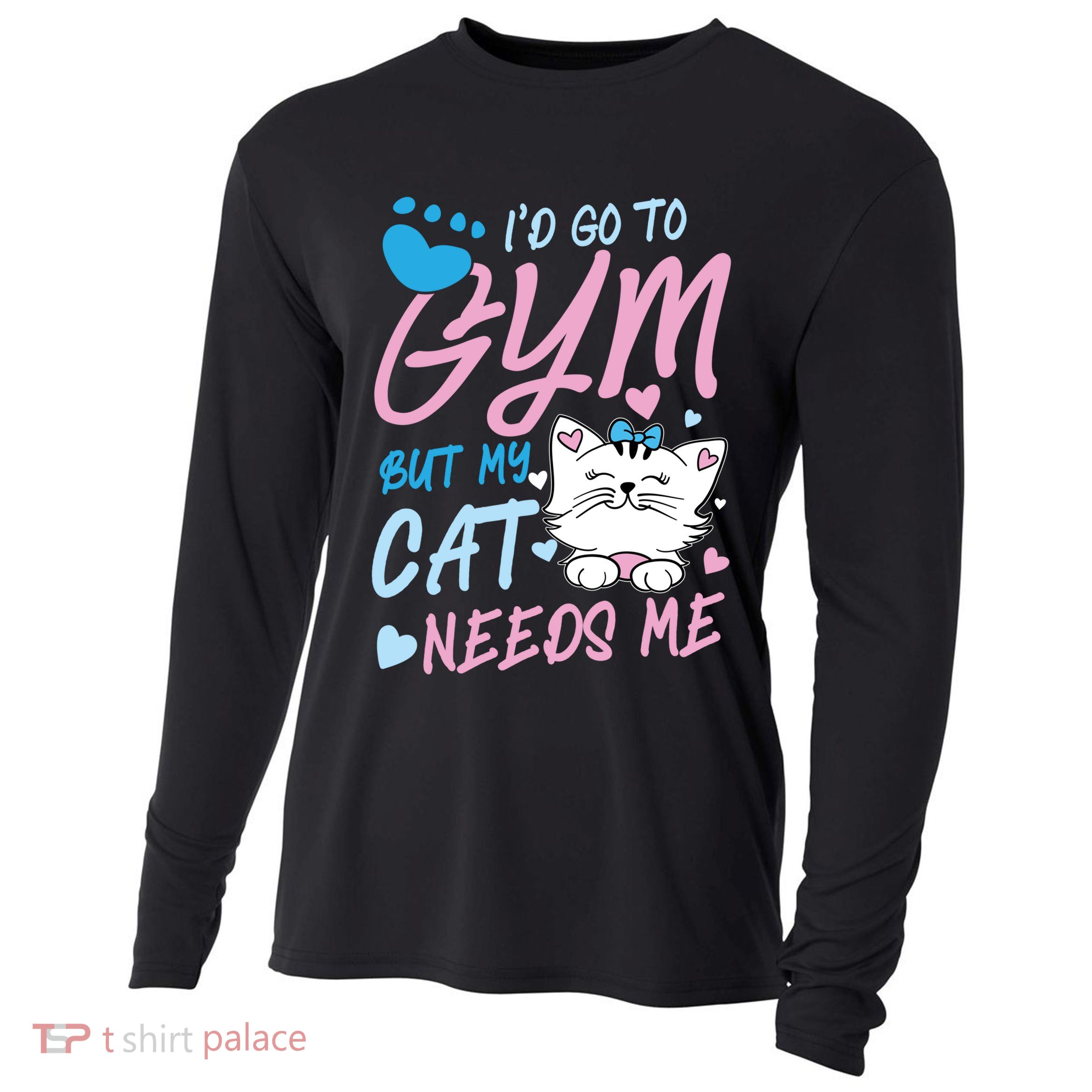 I'd Go To Gym But My Cat Needs Me Felidae Gift Meaningful Gift Cooling Performance Long Sleeve Crew