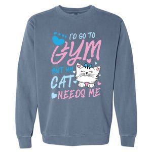 I'd Go To Gym But My Cat Needs Me Felidae Gift Meaningful Gift Garment-Dyed Sweatshirt